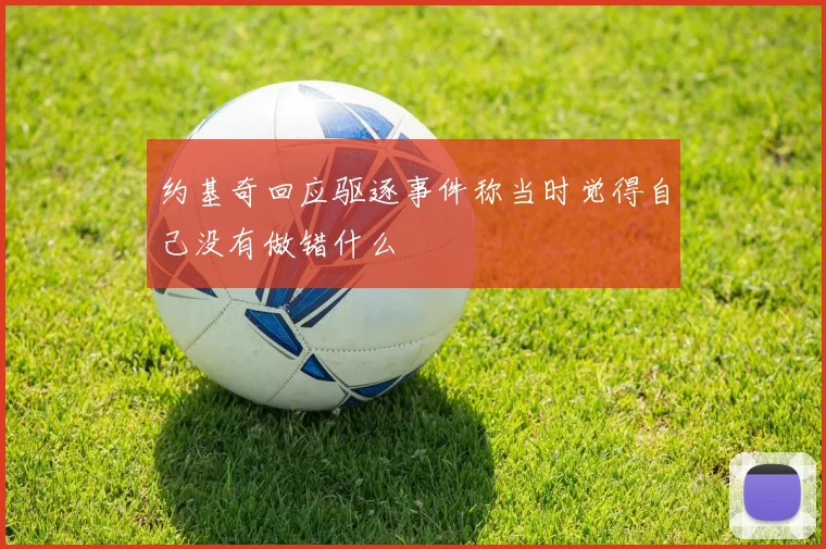 约基奇回应驱逐事件称当时觉得自己没有做错什么