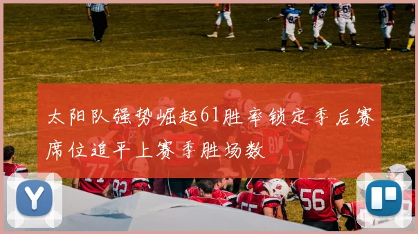 太阳队强势崛起61胜率锁定季后赛席位追平上赛季胜场数