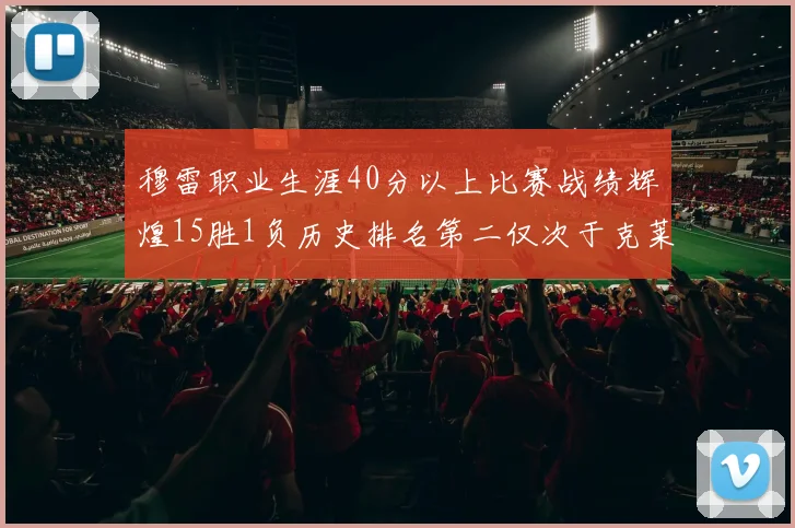 穆雷职业生涯40分以上比赛战绩辉煌15胜1负历史排名第二仅次于克莱的完美19胜0负
